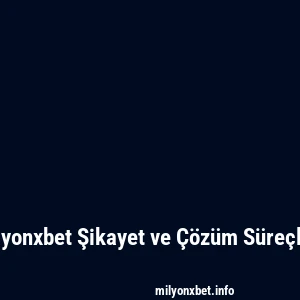 Milyonxbet Şikayet ve Çözüm Süreçleri